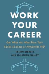 Work Your Career : Get What You Want from Your Social Sciences or Humanities PhD