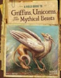 Griffins, Unicorns, and other Mythical Beasts (Field Guide to)
