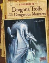 A Field Guide to Dragons, Trolls, and Other Dangerous Monsters (Edge Books. Fantasy Field Guides)