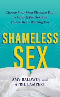 Shameless Sex : Choose Your Own Pleasure Path to Unlock the Sex Life You've Been Waiting for