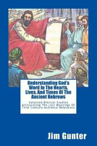 Understanding God's Word in the Hearts, Lives, and Times of the Ancient Hebrews : Selected Biblical Studies Articulating the Lost Meanings of First Ce