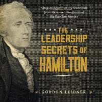 The Leadership Secrets of Hamilton : 7 Steps to Revolutionary Leadership from Alexander Hamilton and the Founding Fathers