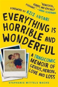 Everything is Horrible and Wonderful : A Tragicomic Memoir of Genius, Heroin, Love, and Loss