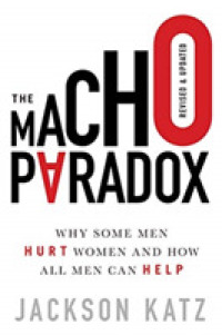 The Macho Paradox : Why Some Men Hurt Women and How All Men Can Help （REV UPD）