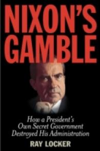 Nixon's Gamble : How a President's Own Secret Government Destroyed His Administration