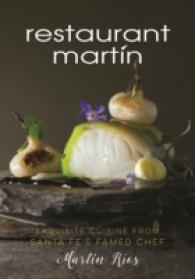 The Restaurant Martin Cookbook : Sophisticated Home Cooking from the Celebrated Santa Fe Restaurant