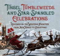Tinsel, Tumbleweeds, and Star-Spangled Celebrations : Holidays on the Western Frontier from New Year's to Christmas （New）