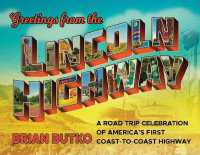 Greetings from the Lincoln Highway : A Road Trip Celebration of America's First Coast-to-Coast Highway