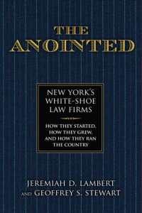 The Anointed : New York's White Shoe Law Firms—How They Started, How They Grew, and How They Ran the Country