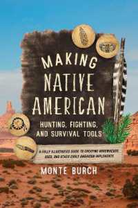 Making Native American Hunting, Fighting, and Survival Tools : A Fully Illustrated Guide to Creating Arrowheads, Axes, and Other Early American Implements