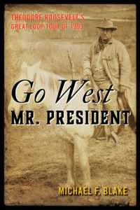 Go West Mr. President : Theodore Roosevelt's Great Loop Tour of 1903