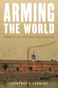 Arming the World : American Gun-Makers in the Gilded Age