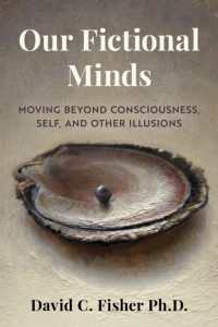 Our Fictional Minds : Moving Beyond Consciousness, Self, and Other Illusions