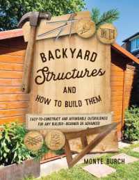Backyard Structures and How to Build Them : Easy-to-Construct and Affordable Outbuildings for Any Builder, Beginner or Advanced （Reissue）