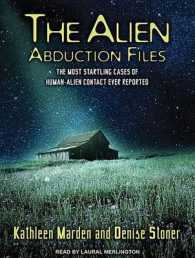 The Alien Abduction Files : The Most Startling Cases of Human-alien Contact Ever Reported （Unabridged）