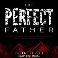 The Perfect Father (7-Volume Set) : The True Story of Chris Watts, His All-American Family, and a Shocking Murder （Unabridged）