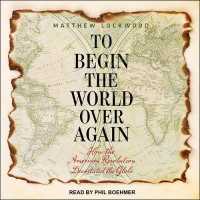To Begin the World over Again : How the American Revolution Devastated the Globe （MP3 UNA）