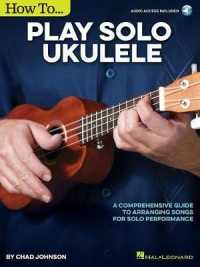 How to Play Solo Ukulele : A Comprehensive Guide to Arranging Songs for Solo Performance