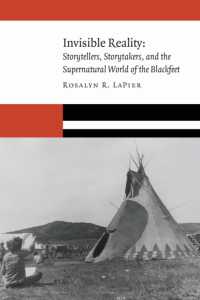 Invisible Reality : Storytellers, Storytakers, and the Supernatural World of the Blackfeet (New Visions in Native American and Indigenous Studies)