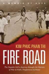 Fire Road : The Napalm Girl's Journey through the Horrors of War to Faith, Forgiveness & Peace