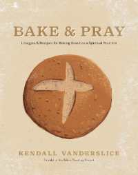 Bake & Pray : Liturgies and Recipes for Baking Bread as a Spiritual Practice
