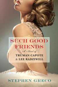 Such Good Friends : A Novel of Truman Capote & Lee Radziwill