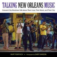 Talking New Orleans Music : Crescent City Musicians Talk about Their Lives, Their Music, and Their City (American Made Music Series)