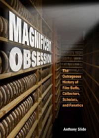 Magnificent Obsession : The Outrageous History of Film Buffs, Collectors, Scholars, and Fanatics