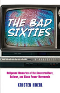 The Bad Sixties : Hollywood Memories of the Counterculture, Antiwar, and Black Power Movements (Race, Rhetoric, and Media Series)