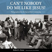 Can't Nobody Do Me Like Jesus! : Photographs from the Sacred Steel Community