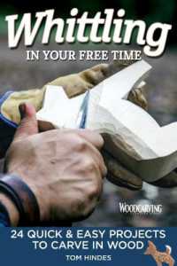 Whittling in Your Free Time : 16 Quick & Easy Projects to Carve in Wood
