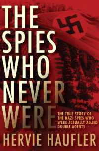 The Spies Who Never Were : The True Story of the Nazi Spies Who Were Actually Allied Double Agents