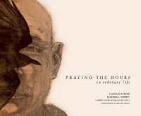 Praying the Hours in Ordinary Life (Art for Faith's Sake)