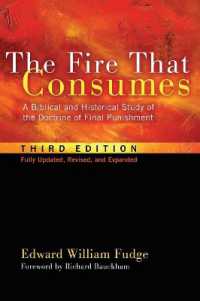 The Fire That Consumes : A Biblical and Historical Study of the Doctrine of Final Punishment, Third Edition （3RD）