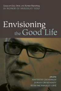 Envisioning the Good Life : Essays on God, Christ, and Human Flourishing in Honor of Miroslav Volf