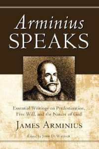 Arminius Speaks : Essential Writings on Predestination, Free Will, and the Nature of God