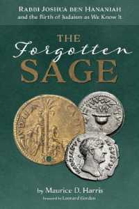 The Forgotten Sage : Rabbi Joshua Ben Hananiah and the Birth of Judaism as We Know It