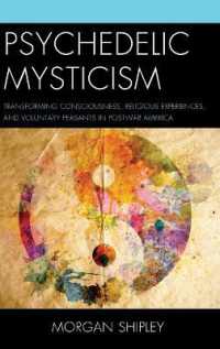 Psychedelic Mysticism : Transforming Consciousness, Religious Experiences, and Voluntary Peasants in Postwar America