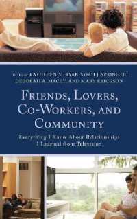 人間関係はすべてテレビで学んだ<br>Friends, Lovers, Co-Workers, and Community : Everything I Know about Relationships I Learned from Television (Bloomsbury Studies in Communication and Storytelling)