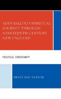 Adin Ballou's Spiritual Journey through Nineteenth-Century New England : Practical Christianity