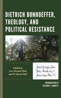 Dietrich Bonhoeffer, Theology, and Political Resistance (Faith and Politics: Political Theology in a New Key)
