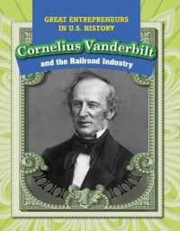 Cornelius Vanderbilt and the Railroad Industry (Great Entrepreneurs in U.S. History)