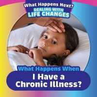 What Happens When I Have a Chronic Illness? (What Happens Next? Dealing with Life Changes) （Library Binding）