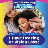 What Happens When I Have Hearing or Vision Loss? (What Happens Next? Dealing with Life Changes) （Library Binding）