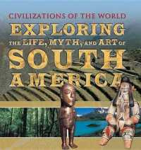 Exploring the Life， Myth， and Art of South America (Civilizations of the World)
