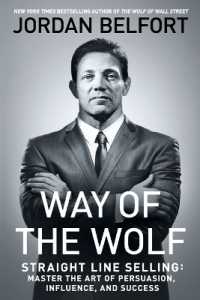 Way of the Wolf : Straight Line Selling: Master the Art of Persuasion, Influence, and Success