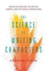The Science of Writing Characters : Using Psychology to Create Compelling Fictional Characters