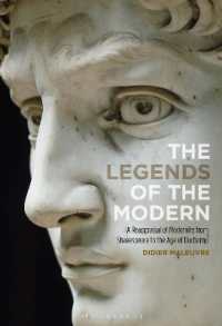 The Legends of the Modern : A Reappraisal of Modernity from Shakespeare to the Age of Duchamp