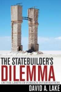 The Statebuilder's Dilemma : On the Limits of Foreign Intervention