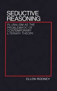 Seductive Reasoning : Pluralism as the Problematic of Contemporary Literary Theory